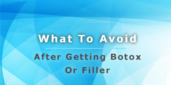 What To Avoid After Getting Botox Or Filler